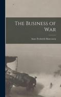 The Business of War di Isaac Frederick Marcosson edito da LEGARE STREET PR