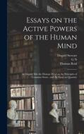 Essays on the Active Powers of the Human Mind; An Inquiry Into the Human Mind on the Principles of Common Sense; and An Essay on Quantity di Dugald Stewart, Thomas Reid, G. N. ?- Wright edito da LEGARE STREET PR