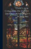 Ethics for Children [In Verse] Divided Into Daily Portions: As Introductory to Ethics for Youth, by a Member of the Church of England di Ethics edito da LEGARE STREET PR