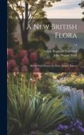 A New British Flora; British Wild Flowers in Their Natural Haunts; v.6 di Arthur Reginald Horwood, John Nugent Fitch edito da LEGARE STREET PR