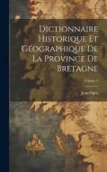 Dictionnaire historique et géographique de la province de Bretagne; Volume 2 di Jean Ogée edito da LEGARE STREET PR