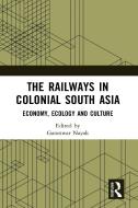 The Railways In Colonial South Asia edito da Taylor & Francis Ltd