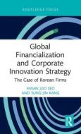 Global Financialization And Corporate Innovation Strategy di Hwan Joo Seo, Sung Jin Kang edito da Taylor & Francis Ltd