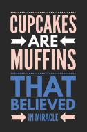 Cupcakes Are Muffins That Believed in Miracle: Funny Novelty Gift Notebook: Awesome Lined Journal to Write in Blue Cream di Creative Lines edito da INDEPENDENTLY PUBLISHED