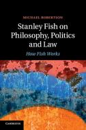 Stanley Fish on Philosophy, Politics and Law di Michael Robertson edito da Cambridge University Press