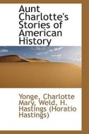 Aunt Charlotte's Stories Of American History di Yonge Charlotte Mary edito da Bibliolife