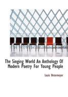 The Singing World An Anthology Of Modern Poetry For Young People di Louis Untermeyer edito da Bibliolife
