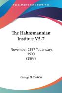 The Hahnemannian Institute V5-7: November, 1897 to January, 1900 (1897) edito da Kessinger Publishing