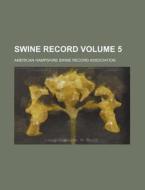 Swine Record Volume 5 di American Hampshire Association edito da Rarebooksclub.com
