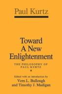 Toward a New Enlightenment di Paul Kurtz, Vern L. Bullough, Timothy J. Madigan edito da Taylor & Francis Ltd