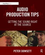 Audio Production Tips di Peter Dowsett edito da Taylor & Francis Ltd