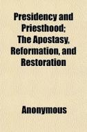 Presidency And Priesthood; The Apostasy, di Anonymous, Books Group edito da General Books