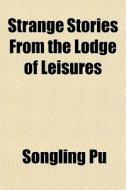 Strange Stories from the Lodge of Leisures di Songling Pu edito da Books LLC, Reference Series