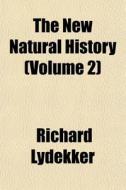 The New Natural History Volume 2 di Richard Lydekker edito da General Books
