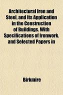 Architectural Iron And Steel, And Its Ap di Birkmire edito da General Books
