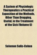 A System Of Physiologic Therapeutics A P di Solomon Solis-cohen edito da General Books
