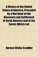 A History Of The United States Of Americ di Horace Elisha Scudder edito da General Books