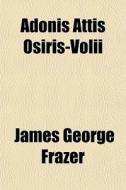 Adonis Attis Osiris-volii di James George Frazer edito da General Books Llc