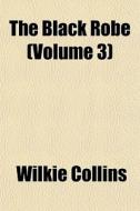The Black Robe Volume 3 di Wilkie Collins edito da General Books