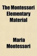 The Montessori Elementary Material di Maria Montessori edito da Lightning Source Uk Ltd