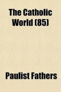 The Catholic World 85 di Paulist Fathers edito da General Books