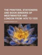 The Printers, Stationers and Book-Binders of Westminster and London from 1476 to 1535 di Edward Gordon Duff edito da Rarebooksclub.com