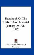 Handbook of the 3.8-Inch Gun Materiel January 19, 1917 (1917) di Depart War Department Chief of Ordnance, War Department Chief of Ordnance edito da Kessinger Publishing