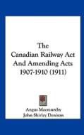 The Canadian Railway ACT and Amending Acts 1907-1910 (1911) di Angus Macmurchy, John Shirley Denison edito da Kessinger Publishing