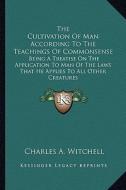 The Cultivation of Man According to the Teachings of Commonsthe Cultivation of Man According to the Teachings of Commonsense Ense: Being a Treatise on di Charles A. Witchell edito da Kessinger Publishing