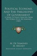 Political Economy, and the Philosophy of Government: A Series of Essays Selected from the Works of M. de Sismondi (1847) di M. De Sismondi, Francois Auguste Marie Alexis Mignet edito da Kessinger Publishing