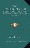 The Laws Concerning Religious Worship: Also Mortmain and Charitable Uses (1885) di John Jenkins edito da Kessinger Publishing