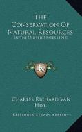 The Conservation of Natural Resources: In the United States (1918) di Charles Richard Van Hise edito da Kessinger Publishing