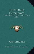 Christian Experience: In Its Several Parts and Stages (1852) di John Leifchild edito da Kessinger Publishing