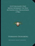 Gottergnade Und Menschenkraft in Den Altindischen Religionen (1906) di Hermann Oldenberg edito da Kessinger Publishing