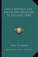 Neue Beitrage Zur Deutschen Mundart in Estland (1880) di Karl Sallmann edito da Kessinger Publishing