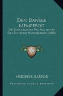 Den Danske Kiempebog: En Sangkronike Fra Midten AF Det Syttende Hundredaar (1860) edito da Kessinger Publishing
