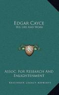 Edgar Cayce: His Life and Work di Assoc for Research and Enlightenment edito da Kessinger Publishing