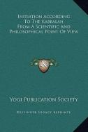 Initiation According to the Kabbalah from a Scientific and Philosophical Point of View di Yogi Publication Society edito da Kessinger Publishing