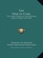 The War in Cuba: The Great Struggle for Freedom (Large Print Edition) di Gonzalo De Quesada, Henry Davenport Northrop edito da Kessinger Publishing