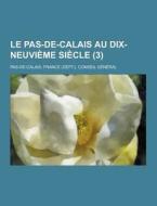 Le Pas-de-calais Au Dix-neuvieme Siecle (3 ) di France Conseil Pas-De-Calais edito da Theclassics.us