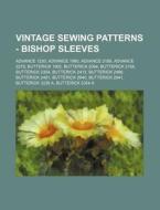 Vintage Sewing Patterns - Bishop Sleeves: Advance 1230, Advance 1960, Advance 2189, Advance 2279, Butterick 1902, Butterick 2094, Butterick 2158, Butt di Source Wikia edito da Books LLC, Wiki Series