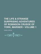The Life & Strange Surprising Adventures Of Robinson Crusoe Of York, Mariner (volume 1) di Daniel Defoe edito da General Books Llc