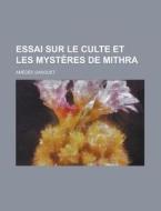 Essai Sur Le Culte Et Les Mysteres De Mithra di Amedee Gasquet edito da General Books Llc