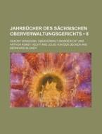 Jahrbucher Des Sachsischen Oberverwaltungsgerichts (8) di Saxony. Oberverwaltungsgericht edito da General Books Llc