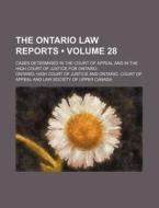 The Ontario Law Reports (volume 28); Cases Determined In The Court Of Appeal And In The High Court Of Justice For Ontario di Ontario High Court of Justice edito da General Books Llc