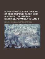Novels and Tales by the Earl of Beaconsfield; Alroy. Ixion in Heaven. the Infernal Marriage. Popanilla Volume 4 di Benjamin Disraeli edito da Rarebooksclub.com