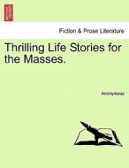 Thrilling Life Stories For The Masses. di Anonymous edito da British Library, Historical Print Editions