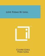 Love Poems by Goll di Claire Goll, Yvan Goll edito da Literary Licensing, LLC