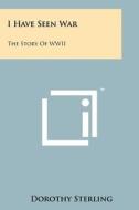 I Have Seen War: The Story of WWII edito da Literary Licensing, LLC