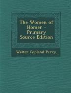 The Women of Homer di Walter Copland Perry edito da Nabu Press
